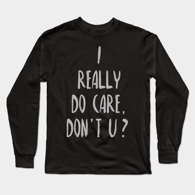 I Really Do Care, Don't U? Long Sleeve T-Shirt by SandraKC